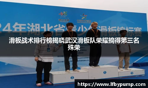 滑板战术排行榜揭晓武汉滑板队荣耀摘得第三名殊荣