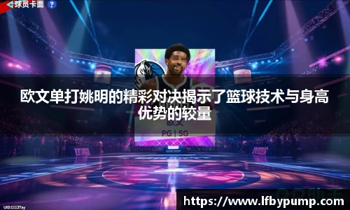 欧文单打姚明的精彩对决揭示了篮球技术与身高优势的较量