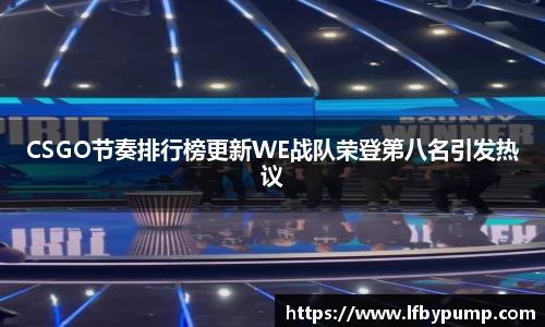 CSGO节奏排行榜更新WE战队荣登第八名引发热议