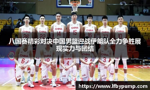 八国赛精彩对决中国男篮迎战伊朗队全力争胜展现实力与团结