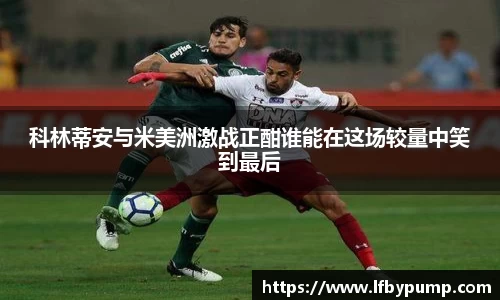 科林蒂安与米美洲激战正酣谁能在这场较量中笑到最后