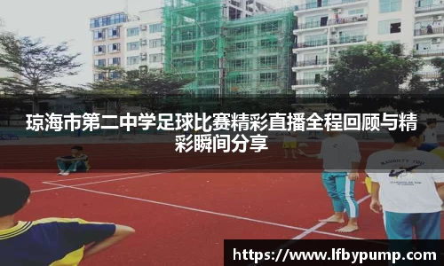 琼海市第二中学足球比赛精彩直播全程回顾与精彩瞬间分享