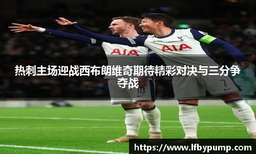 热刺主场迎战西布朗维奇期待精彩对决与三分争夺战