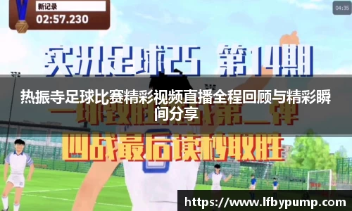 热振寺足球比赛精彩视频直播全程回顾与精彩瞬间分享