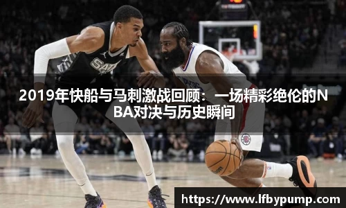 2019年快船与马刺激战回顾：一场精彩绝伦的NBA对决与历史瞬间